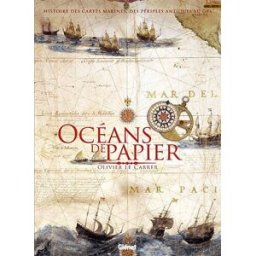 Océans de papier : histoire des cartes maritimes, des périples antiques au GPS Olivier Le Carrer Glénat
