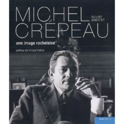Michel Crépeau : une image rochelaise Olivier Ginestet La Geste
