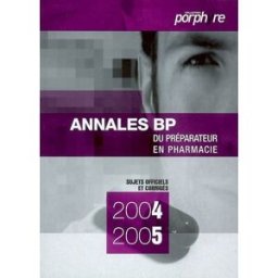 Annales du BP 2004-2005 : préparateur en pharmacie : sujets officiels et corrigés serge fossey, sonia guerbet, philippe klusiewicz, veronique laurent, collectif Porphyre