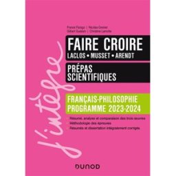 Faire croire, Laclos, Musset, Arendt : prépas scientifiques, français-philosophie : programme 2023-2 Farago, France Dunod