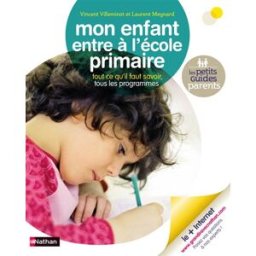 Mon enfant entre à l'école primaire : tout ce qu'il faut savoir : tous les programmes Vincent Villeminot Nathan