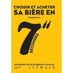 Choisir et acheter sa bière en 7 secondes : comprendre toutes les bières en 1 clin d'oeil Elisabeth Pierre Hachette Pratique