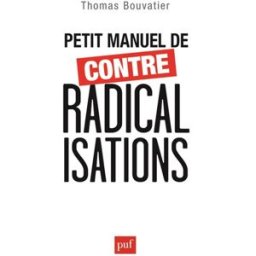 Petit manuel de contre-radicalisations Thomas Bouvatier PUF