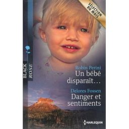 Un bébé disparaît.... Danger et sentiments Robin Perini, Delores Fossen Harlequin