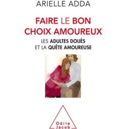 Faire le bon choix amoureux : les adultes doués et la quête amoureuse Arielle Adda O. Jacob
