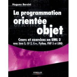 La programmation orientée objet : cours et exercices en UML 2 avec Java 5, C Sharp 2, C++, Phyton, P Hugues Bersini Eyrolles