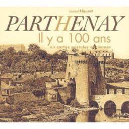 Parthenay : il y a cent ans : en cartes postales anciennes Laurent Fleuret Patrimoines et médias