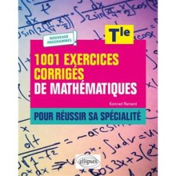 1.001 exercices corrigés de mathématiques pour réussir sa spécialité, terminale : nouveaux programme Konrad Renard Ellipses