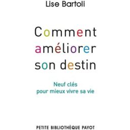 Comment améliorer son destin : neuf clés pour mieux vivre sa vie Lise Bartoli Payot
