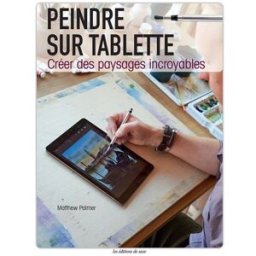 Peindre sur tablette : créer des paysages incroyables Matthew Palmer Editions de Saxe