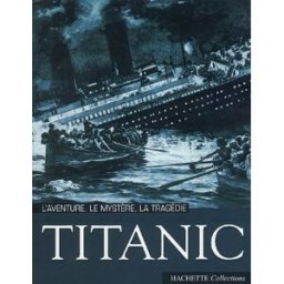 Titanic : l'aventure, le mystère, la tragédie collectif Hachette collections