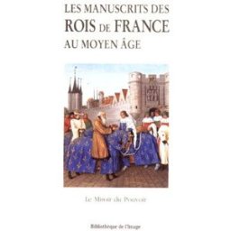 Les manuscrits des rois de France au Moyen Age : le miroir du pouvoir Colette Beaune Bibliothèque de l'image