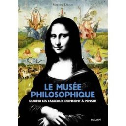 Le musée philosophique : quand les tableaux donnent à penser Martine Laffon Milan