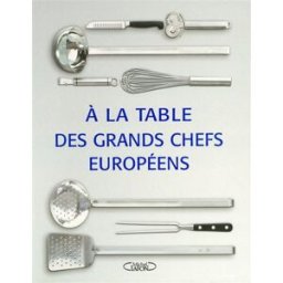 A la table des grands chefs européens : entrées, plats principaux, desserts weiler, isabel M. Lafon