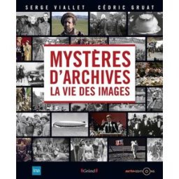 Mystères d'archives : la vie des images Cédric Gruat, Serge Viallet Gründ, INA, Arte Editions