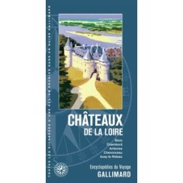 Châteaux de la Loire : Blois, Chambord, Amboise, Chenonceau, Azay-le-Rideau collectifs Gallimard loisirs