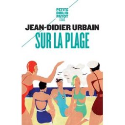 Sur la plage : moeurs et coutumes balnéaires (XIXe-XXe siècles) Jean-Didier Urbain Payot