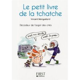 Le petit livre de la tchatche : décodeur de l'argot des cités Vincent Montgaillard First Editions