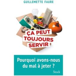 Ca peut toujours servir : pourquoi avons-nous du mal à jeter ? Guillemette Faure Stock