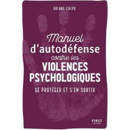 Manuel d'auto-défense contre les violences psychologiques : se protéger et s'en sortir Ariane Calvo First Editions