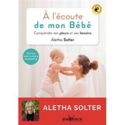 A l'écoute de mon bébé : comprendre ses pleurs et ses besoins Aletha J. Solter Jouvence