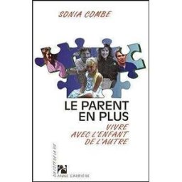 Le parent en plus : vivre avec l'enfant de l'autre Sonia Combe A. Carrière