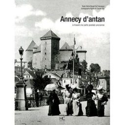 Annecy d'antan : à travers la carte postale ancienne cécile boujet de francesco Hervé Chopin éditions