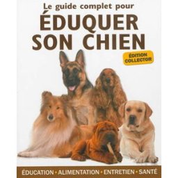 Le guide complet pour éduquer son chien : éducation, alimentation, entretien, santé Yann Belloir, Julia Lucas, Elodie Baunard Editions ESI
