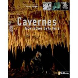 Cavernes : face cachée de la Terre wenger, rémy Nathan
