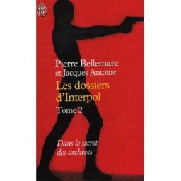 Les dossiers d'Interpol. Vol. 2 Pierre Bellemare, Jacques Antoine J'ai lu