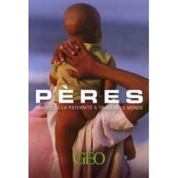 Pères : images de la paternité à travers le monde Christophe Hardy Géo