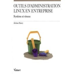 Outils d'administration Linux en entreprise : système et réseau Jérôme Henry Vuibert informatique