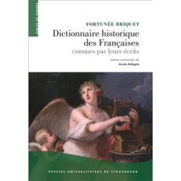 Dictionnaire historique des Françaises connues par leurs écrits Fortunée B. Briquet Presses universitaires de Strasbourg
