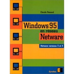 Windows 95 en réseau Netware : Netware versions 3 et 4 Claude Renaud Eyrolles