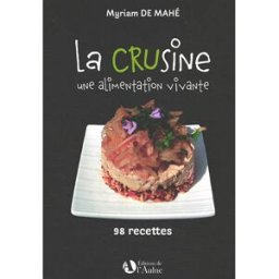 La crusine : une alimentation vivante : 98 recettes Myriam de Mahé Aulne