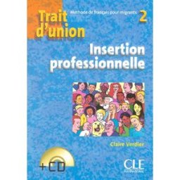 Trait d'union : méthode de français pour migrants 2 : insertion professionnelle Claire Verdier CLE international