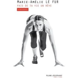 Fais de ta vie un rêve : autobiographie Marie-Amélie Le Fur Plume d'éléphant édition