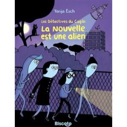Les détectives du cagibi. La nouvelle est une alien Tanja Esch Biscoto