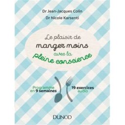 Le plaisir de manger moins avec la pleine conscience : programme en 9 semaines, 19 exercices audio Jean-Jacques Colin, Nicole Karsenti Dunod
