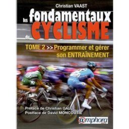 Les fondamentaux du cyclisme. Vol. 2. Programmer et gérer son entraînement Christian Vaast Amphora