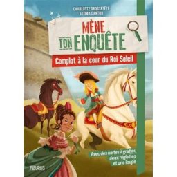 Mène ton enquête. Complot à la cour du Roi-Soleil Charlotte Grossetête Fleurus
