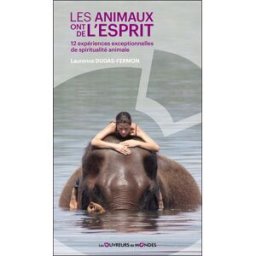 Les animaux ont de l'esprit : 12 expériences exceptionnelles de spiritualité animale Laurence Dugas-Fermon Les ouvreurs de mondes