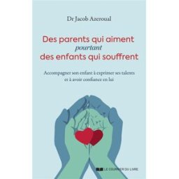 Des parents qui aiment pourtant des enfants qui souffrent : accompagner son enfant à exprimer ses ta Jacob Azeroual Courrier du livre