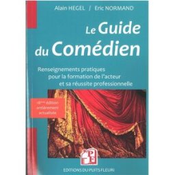 Le guide du comédien : renseignements pratiques pour la formation de l'acteur et son insertion profe Alain Hégel, Eric Normand Puits fleuri