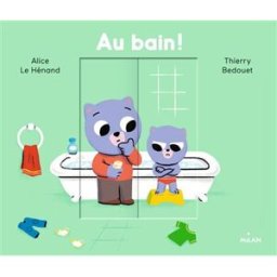Au bain ! Alice Le Hénand, Thierry Bedouet Milan jeunesse