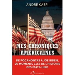 Mes chroniques américaines : de Pocahontas à Joe Biden, 20 moments clés de l'histoire des Etats-Unis André Kaspi Editions de l'Observatoire