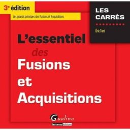 L'essentiel des fusions et acquisitions : les grands principes des fusions et acquisitions Eric Tort Gualino