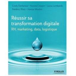 Réussir sa transformation digitale : RH, marketing, data, logistique cindy dorkenoo, aurore crespin, laura lombardo, frédéric klotz, hamza moulim Eyrolles