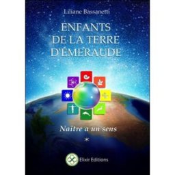 Enfants de la Terre d'Emeraude. Vol. 1. Naître a un sens Liliane Bassanetti Elixir