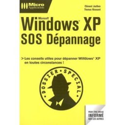 Windows XP : SOS dépannage : toutes les solutions et les conseils pratiques pour dépanner Windows en Clément Joathon, Thomas Ricouard Micro application